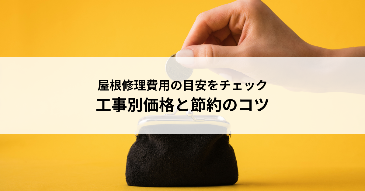 屋根修理費用の目安をチェック!工事別価格と節約のコツ