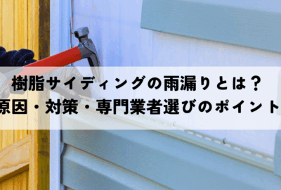 樹脂サイディングの雨漏りとは？原因・対策・専門業者選びのポイント