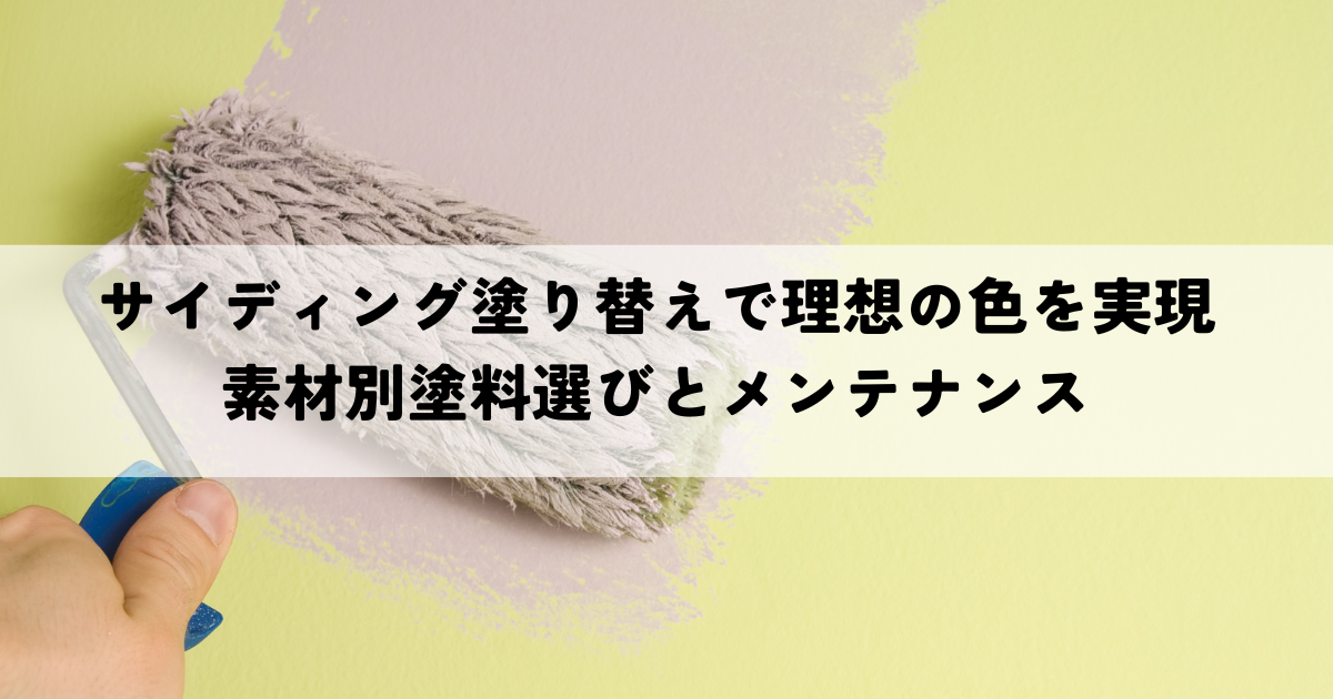 サイディング塗り替えで理想の色を実現する!素材別塗料選びとメンテナンス方法