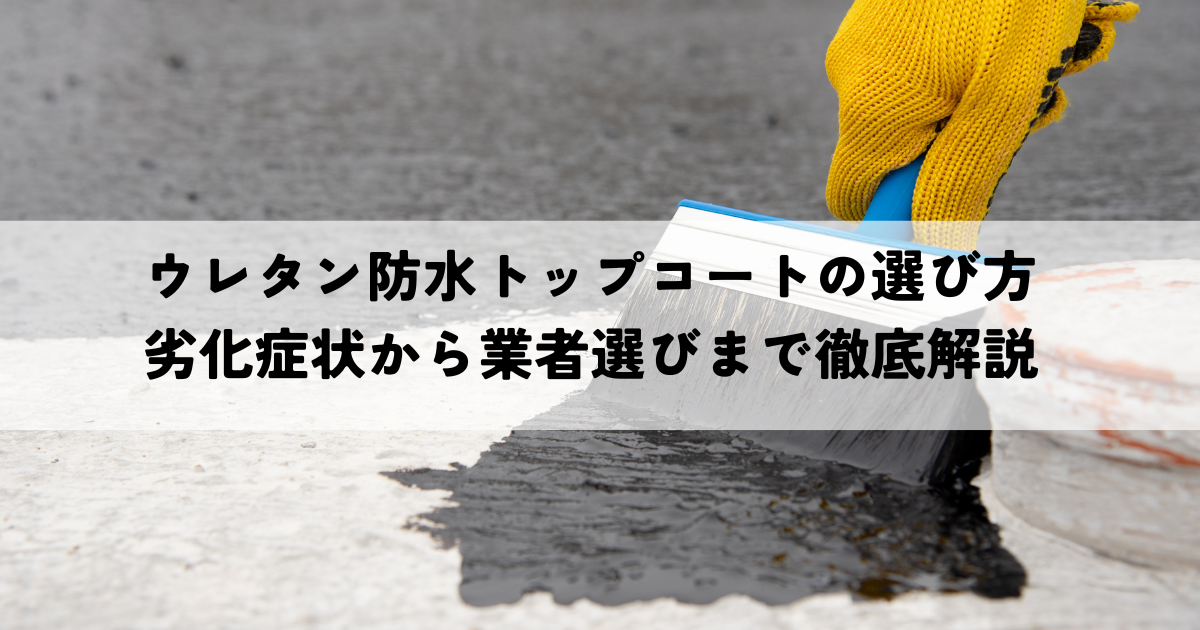 ウレタン防水トップコートの選び方とは?劣化症状から業者選びまで徹底解説