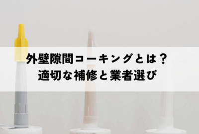 外壁隙間コーキングとは？適切な補修と業者選び