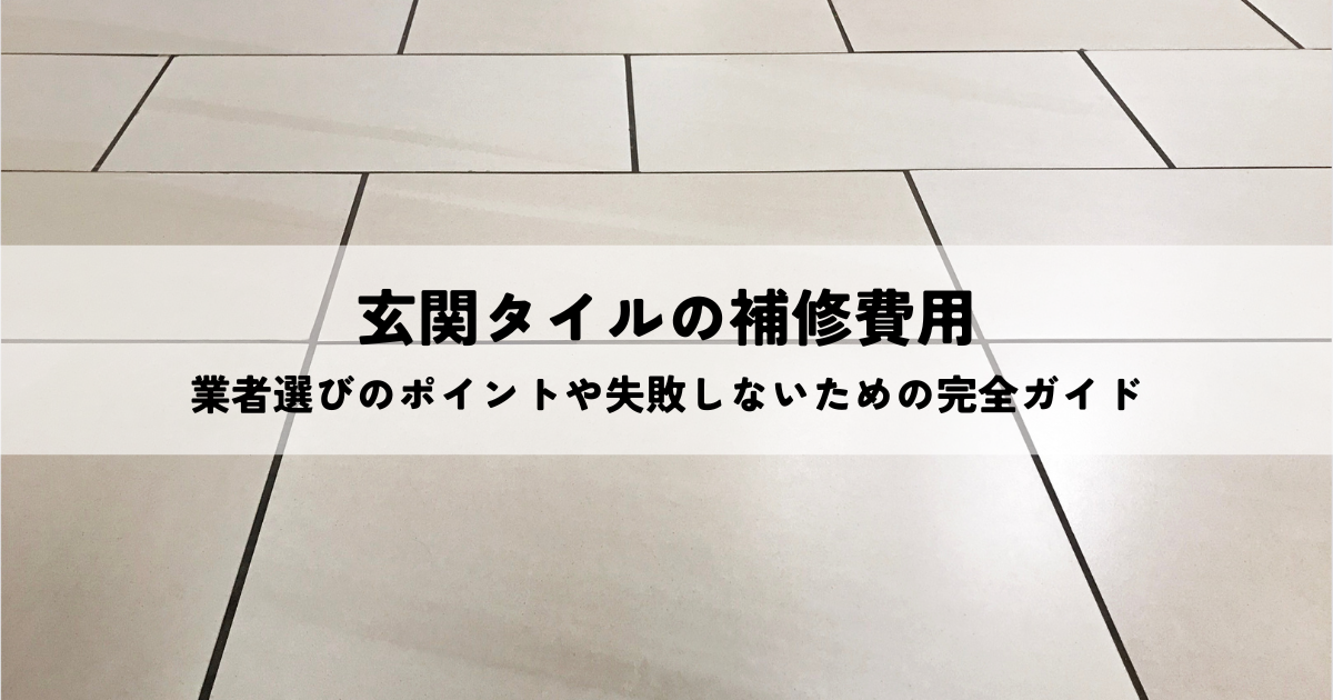 玄関タイルの補修費用・業者選びのポイント！失敗しないための完全ガイド