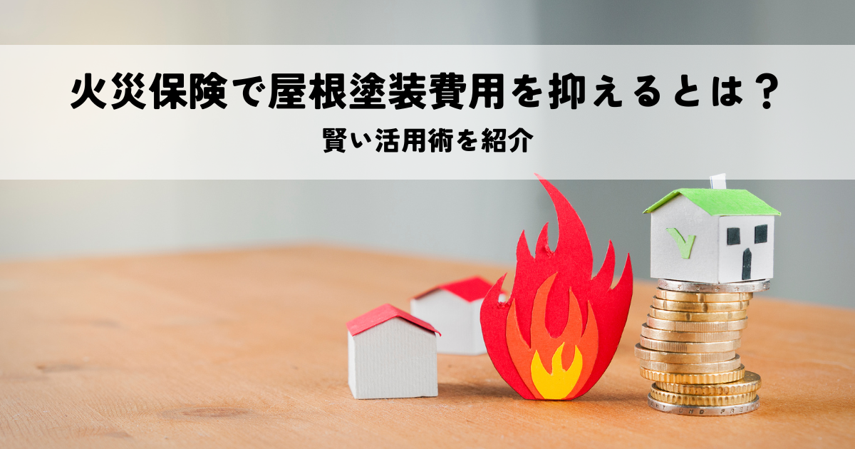 火災保険で屋根塗装費用を抑えるとは?賢い活用術を紹介