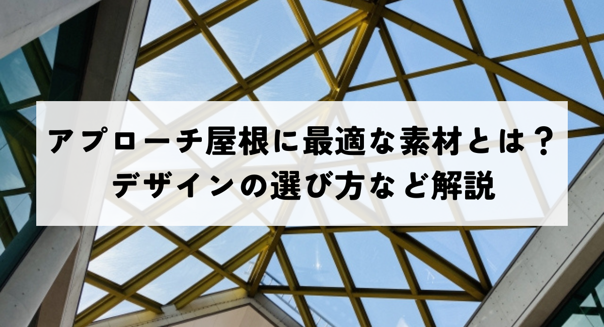 アプローチ屋根に最適な素材とは？デザインの選び方など解説