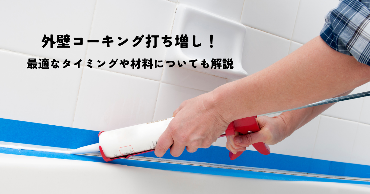 外壁コーキング打ち増しの最適なタイミングとは？材料についても解説