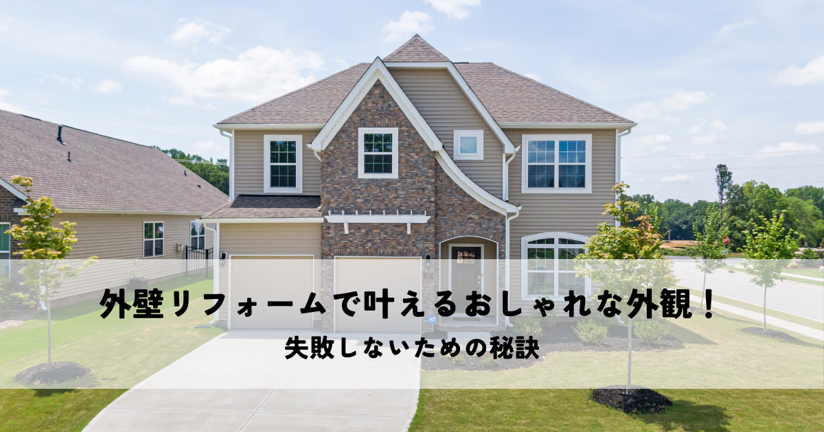 外壁リフォームで叶えるおしゃれな外観！失敗しないための秘訣