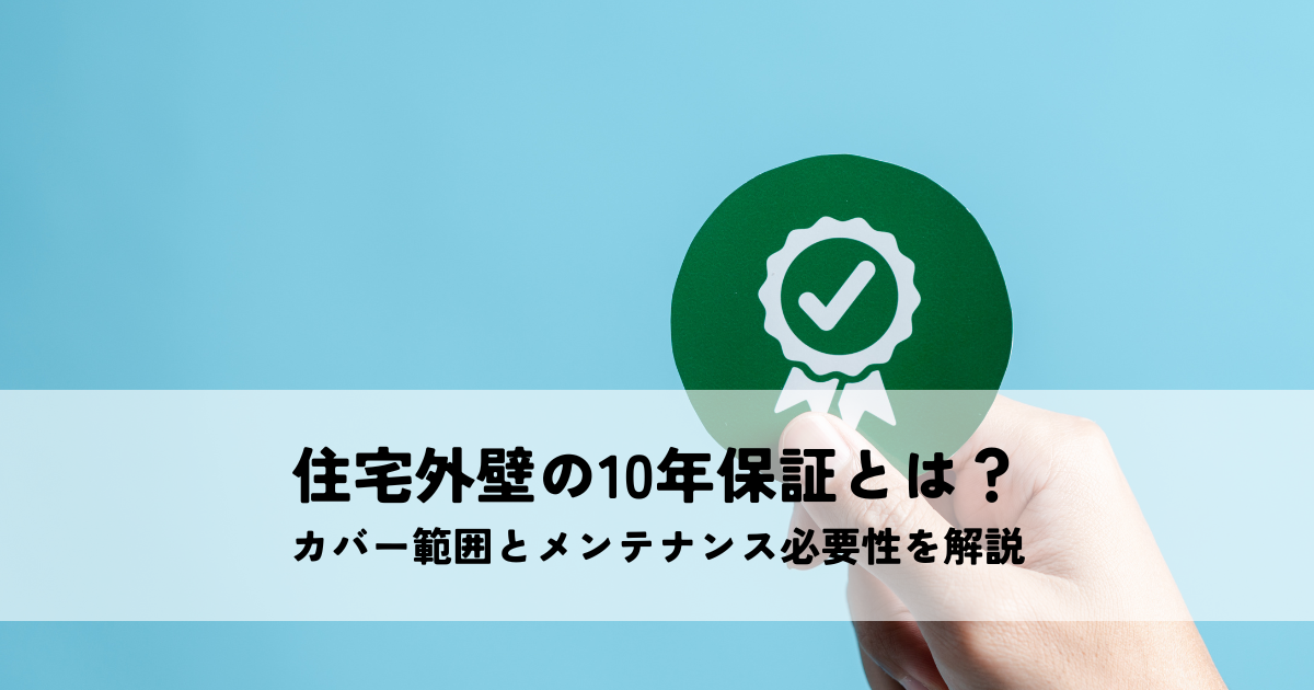 住宅外壁の10年保証とは?カバー範囲とメンテナンス必要性を解説