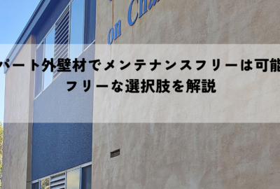 アパート外壁材でメンテナンスフリーは可能？フリーな選択肢を解説