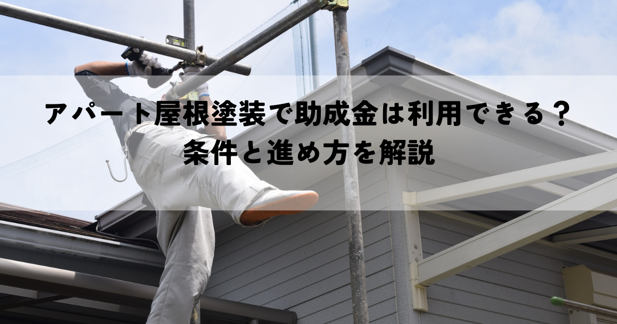 アパート屋根塗装で助成金は利用できる?条件と進め方を解説