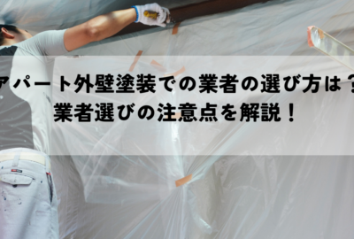 アパート外壁塗装での業者の選び方は？業者選びの注意点を解説！